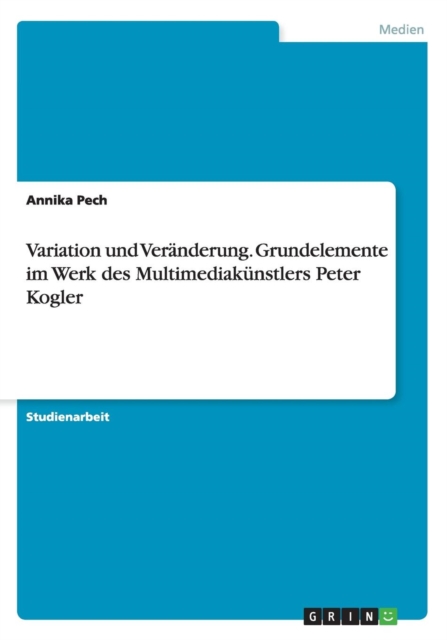 Variation und Veranderung. Grundelemente im Werk des Multimediakunstlers Peter Kogler, Paperback / softback Book