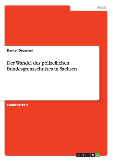 Der Wandel Des Polizeilichen Bundesgrenzschutzes in Sachsen, Paperback / softback Book