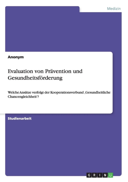 Evaluation von Pravention und Gesundheitsfoerderung : Welche Ansatze verfolgt der Kooperationsverbund 'Gesundheitliche Chancengleichheit'?, Paperback / softback Book