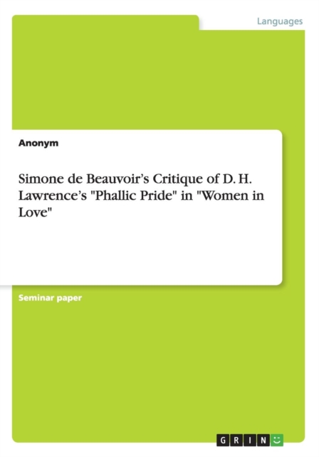 Simone de Beauvoir's Critique of D. H. Lawrence's Phallic Pride in Women in Love, Paperback / softback Book