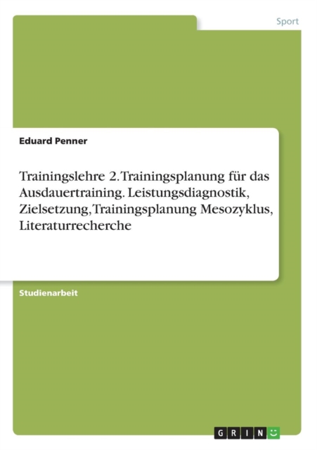 Trainingslehre 2. Trainingsplanung fur das Ausdauertraining. Leistungsdiagnostik, Zielsetzung, Trainingsplanung Mesozyklus, Literaturrecherche, Paperback / softback Book