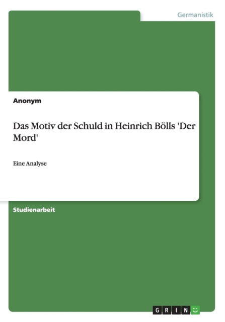 Das Motiv der Schuld in Heinrich Boells 'Der Mord' : Eine Analyse, Paperback / softback Book