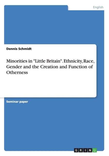 Minorities in Little Britain. Ethnicity, Race, Gender and the Creation and Function of Otherness, Paperback / softback Book
