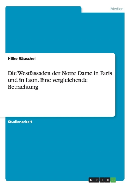 Die Westfassaden Der Notre Dame in Paris Und in Laon. Eine Vergleichende Betrachtung, Paperback / softback Book