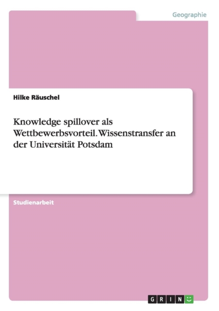 Knowledge spillover als Wettbewerbsvorteil. Wissenstransfer an der Universitat Potsdam, Paperback / softback Book