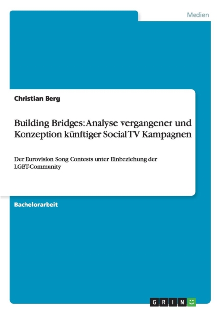 Building Bridges : Analyse vergangener und Konzeption kunftiger Social TV Kampagnen: Der Eurovision Song Contests unter Einbeziehung der LGBT-Community, Paperback / softback Book