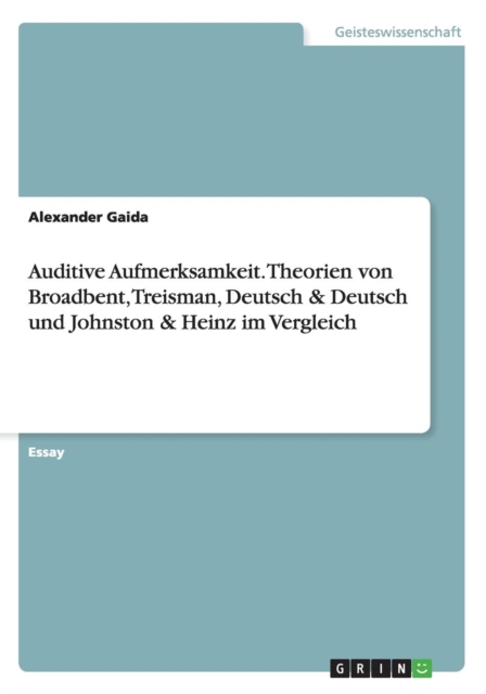 Auditive Aufmerksamkeit. Theorien Von Broadbent, Treisman, Deutsch & Deutsch Und Johnston & Heinz Im Vergleich, Paperback / softback Book
