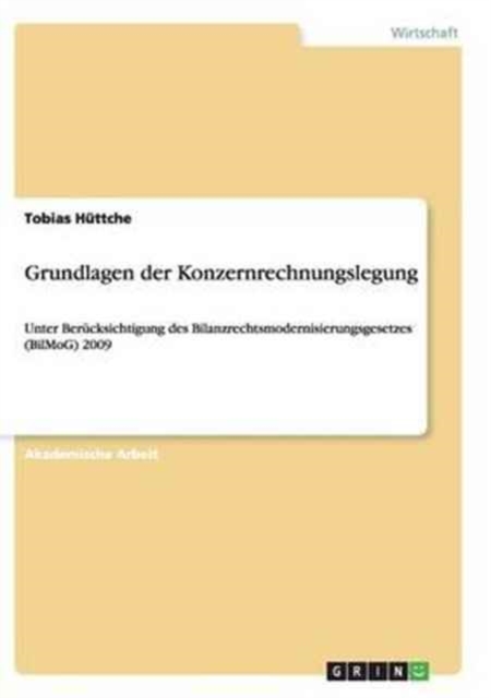 Grundlagen der Konzernrechnungslegung : Unter Berucksichtigung des Bilanzrechtsmodernisierungsgesetzes (BilMoG) 2009, Paperback / softback Book