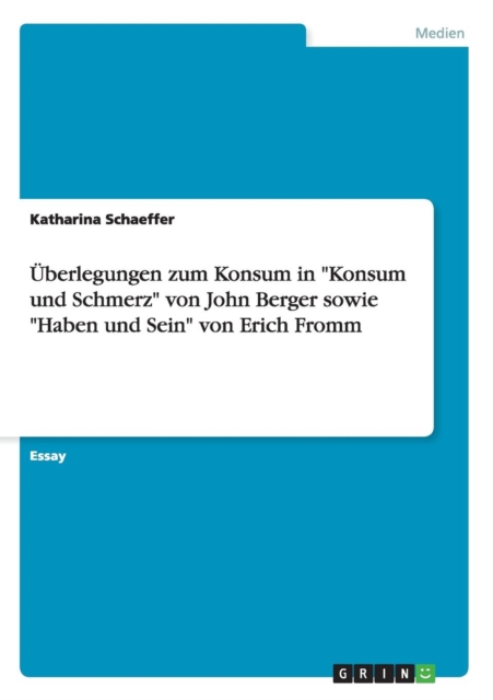 UEberlegungen zum Konsum in Konsum und Schmerz von John Berger sowie Haben und Sein von Erich Fromm, Paperback / softback Book