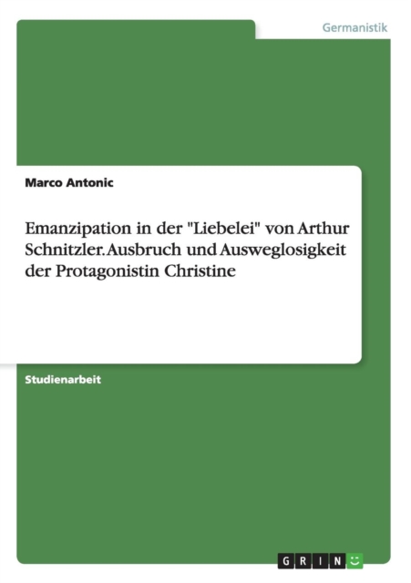 Emanzipation in der Liebelei von Arthur Schnitzler. Ausbruch und Ausweglosigkeit der Protagonistin Christine, Paperback / softback Book