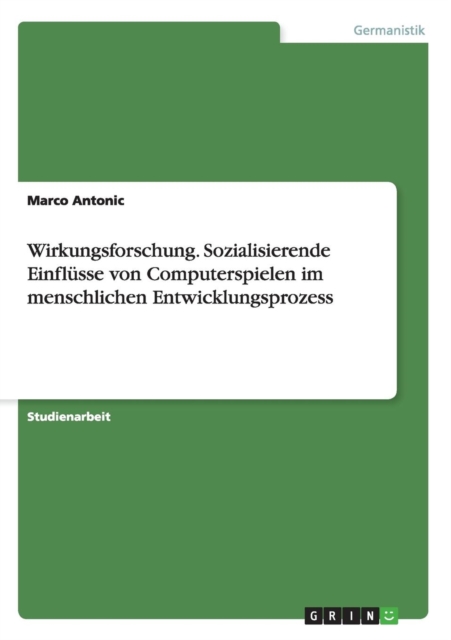 Wirkungsforschung. Sozialisierende Einflusse von Computerspielen im menschlichen Entwicklungsprozess, Paperback / softback Book