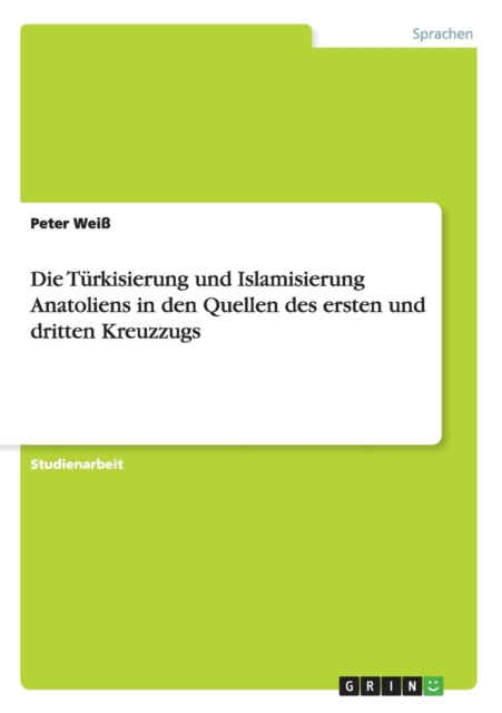 Die Turkisierung und Islamisierung Anatoliens in den Quellen des ersten und dritten Kreuzzugs, Paperback / softback Book