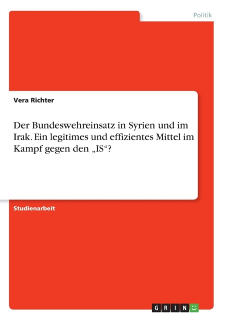 Der Bundeswehreinsatz in Syrien und im Irak. Ein legitimes und effizientes Mittel im Kampf gegen den "IS?, Paperback / softback Book