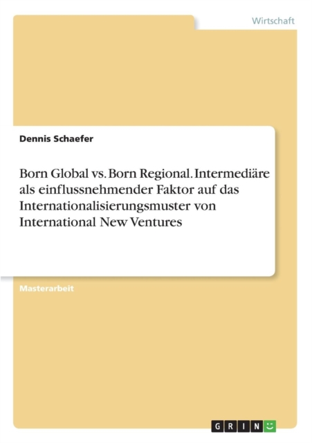 Born Global vs. Born Regional. Intermediare als einflussnehmender Faktor auf das Internationalisierungsmuster von International New Ventures, Paperback / softback Book