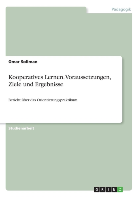 Kooperatives Lernen. Voraussetzungen, Ziele und Ergebnisse : Bericht uber das Orientierungspraktikum, Paperback / softback Book