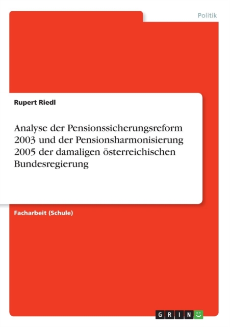 Analyse der Pensionssicherungsreform 2003 und der Pensionsharmonisierung 2005 der damaligen oesterreichischen Bundesregierung, Paperback / softback Book