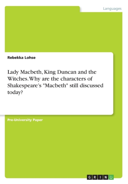 Lady Macbeth, King Duncan and the Witches. Why are the characters of Shakespeare's Macbeth still discussed today?, Paperback / softback Book
