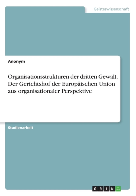 Organisationsstrukturen der dritten Gewalt. Der Gerichtshof der Europaischen Union aus organisationaler Perspektive, Paperback / softback Book