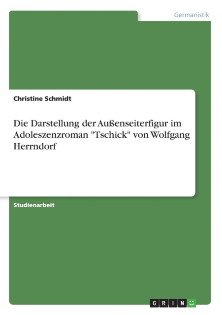 Die Darstellung der Aussenseiterfigur im Adoleszenzroman Tschick von Wolfgang Herrndorf, Paperback / softback Book