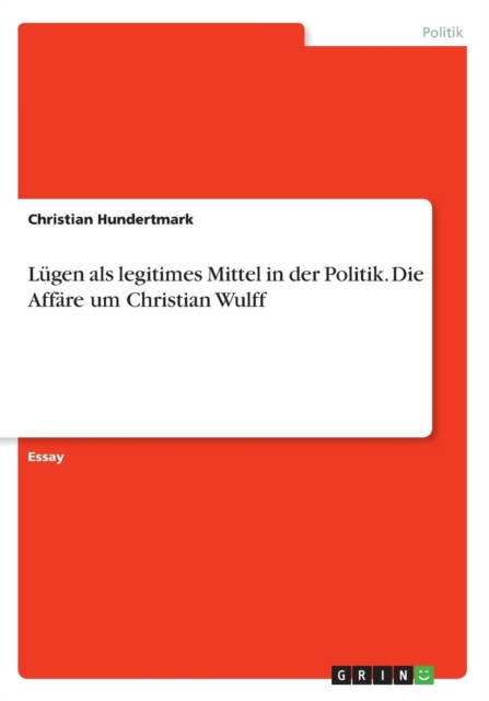 Lugen als legitimes Mittel in der Politik. Die Affare um Christian Wulff, Paperback / softback Book