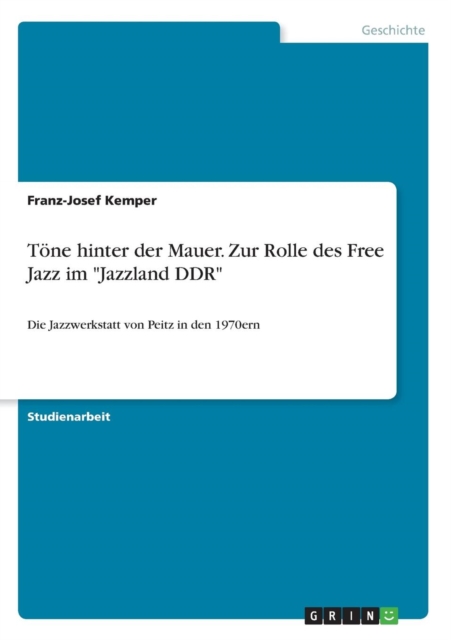 Toene hinter der Mauer. Zur Rolle des Free Jazz im Jazzland DDR : Die Jazzwerkstatt von Peitz in den 1970ern, Paperback / softback Book