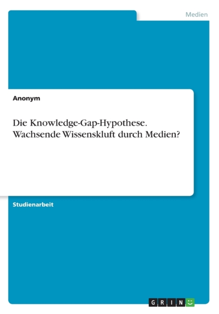 Die Knowledge-Gap-Hypothese. Wachsende Wissenskluft durch Medien?, Paperback / softback Book