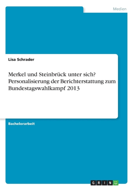 Merkel und Steinbruck unter sich? Personalisierung der Berichterstattung zum Bundestagswahlkampf 2013, Paperback / softback Book
