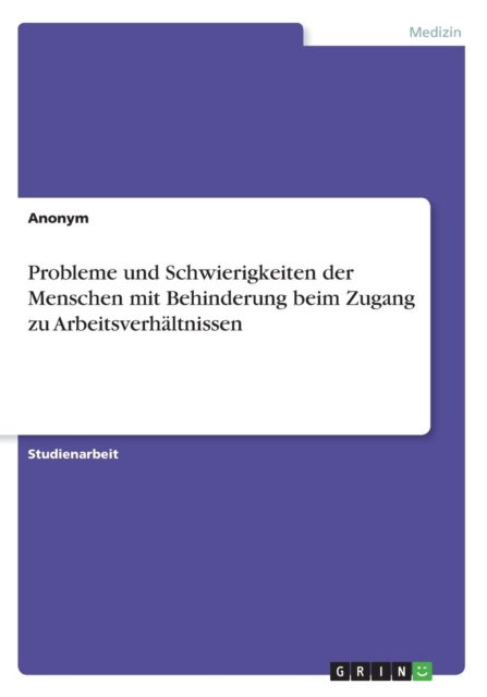 Probleme Und Schwierigkeiten Der Menschen Mit Behinderung Beim Zugang Zu Arbeitsverhaltnissen, Paperback / softback Book