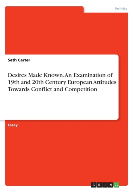Desires Made Known. an Examination of 19th and 20th Century European Attitudes Towards Conflict and Competition, Paperback / softback Book