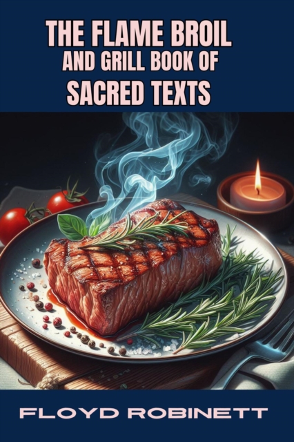 THE FLAME BROIL AND GRILL BOOK OF SACRED TEXTS : Grilling Wisdom from Ancient Texts (2024 Grill Book for Beginners), EPUB eBook