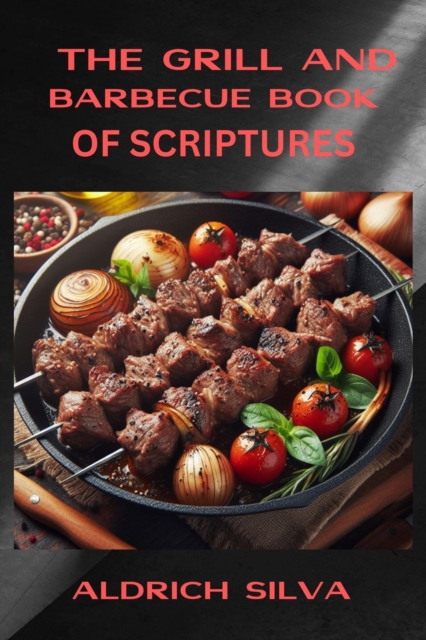 THE GRILL AND BARBECUE BOOK OF SCRIPTURES : Wisdom, Recipes, and Inspiration for Grilling Enthusiasts (2024 Cookbook), EPUB eBook