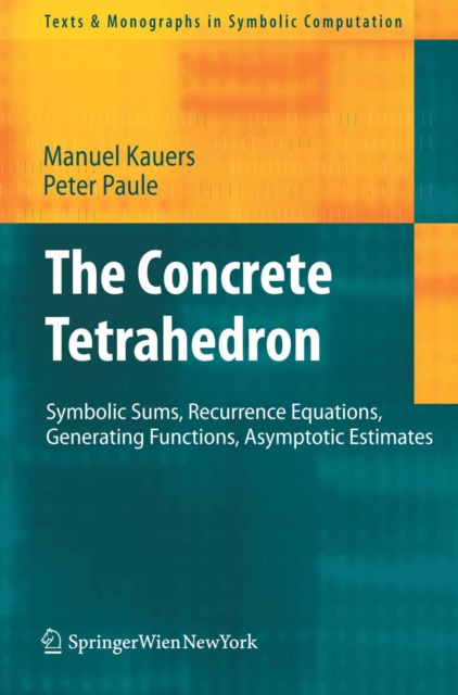 The Concrete Tetrahedron : Symbolic Sums, Recurrence Equations, Generating Functions, Asymptotic Estimates, PDF eBook