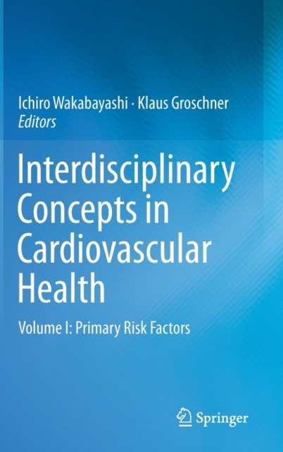 Interdisciplinary Concepts in Cardiovascular Health : Volume I: Primary Risk Factors, Hardback Book