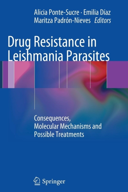 Drug Resistance in Leishmania Parasites : Consequences, Molecular Mechanisms and Possible Treatments, Paperback / softback Book