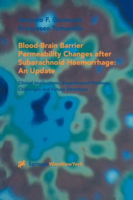 Blood-Brain Barrier Permeability Changes after Subarachnoid Haemorrhage: An Update : Clinical Implications, Experimental Findings, Challenges and Future Directions, Paperback / softback Book
