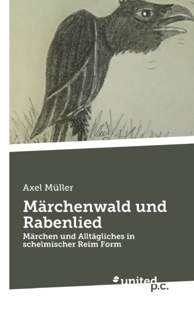 Marchenwald und Rabenlied : Marchen und Alltagliches in schelmischer Reim Form, Paperback / softback Book