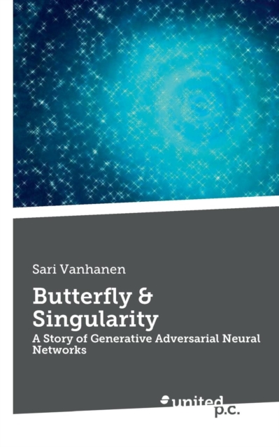 Butterfly & Singularity : A Story of Generative Adversarial Neural Networks, Paperback / softback Book