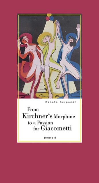 From Kirchner's Morphine to a Passion for Giacometti : Encounters with two dear friends of Alberto Giacometti, Hardback Book