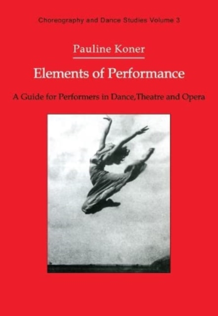 Elements of Performance : A Guide for Performers in Dance, Theatre and Opera, Hardback Book