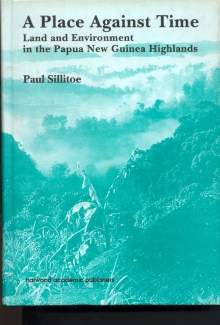 A Place Against Time : Land and Environment in the Papua New Guinea Highlands, Hardback Book