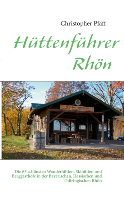 Huttenfuhrer Rhoen : Die 65 schoensten Wanderhutten, Skihutten und Berggasthoefe in der Bayerischen, Hessischen und Thuringischen Rhoen, Paperback / softback Book