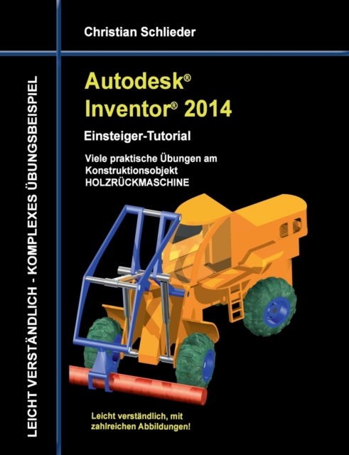 Autodesk Inventor 2014 - Einsteiger-Tutorial : Viele praktische UEbungen am Konstruktionsobjekt HOLZRUECKMASCHINE, Paperback / softback Book