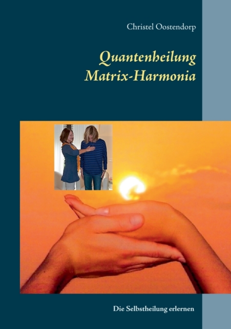 Matrix-Harmonia-Quantenheilung : Quantenheilung erlernen fur sich selbst oder zur beruflichen Nutzung, Paperback / softback Book