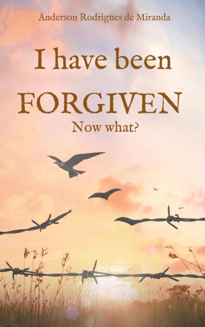 I have been forgiven. Now what?, Hardback Book