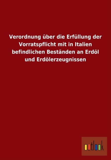 Verordnung Uber Die Erfullung Der Vorratspflicht Mit in Italien Befindlichen Bestanden an Erdol Und Erdolerzeugnissen, Paperback / softback Book