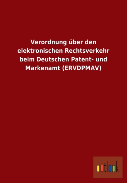 Verordnung Uber Den Elektronischen Rechtsverkehr Beim Deutschen Patent- Und Markenamt (Ervdpmav), Paperback / softback Book