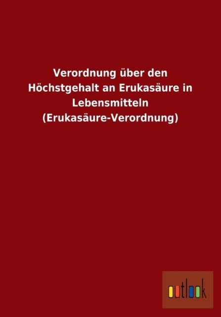 Verordnung Uber Den Hochstgehalt an Erukasaure in Lebensmitteln (Erukasaure-Verordnung), Paperback / softback Book