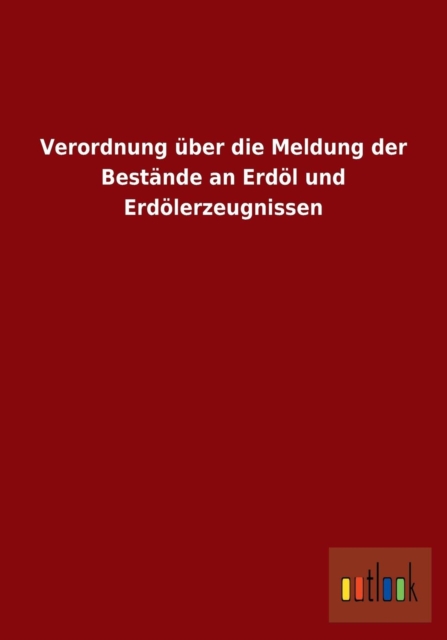 Verordnung uber die Meldung der Bestande an Erdoel und Erdoelerzeugnissen, Paperback / softback Book