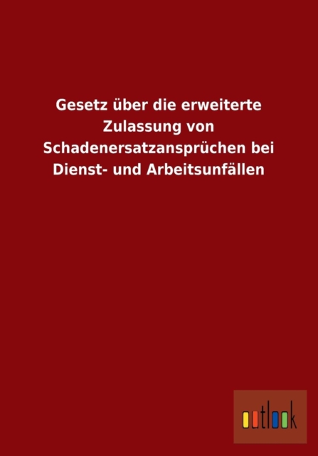 Gesetz Uber Die Erweiterte Zulassung Von Schadenersatzanspruchen Bei Dienst- Und Arbeitsunfallen, Paperback / softback Book