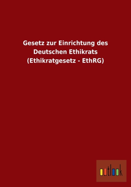 Gesetz Zur Einrichtung Des Deutschen Ethikrats (Ethikratgesetz - Ethrg), Paperback / softback Book